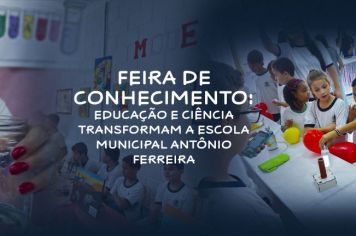 Feira de Conhecimento: Educação e Ciência Transformam a Escola Municipal Antônio Ferreira