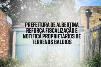 Prefeitura de Albertina reforça fiscalização e notifica proprietários de terrenos baldios