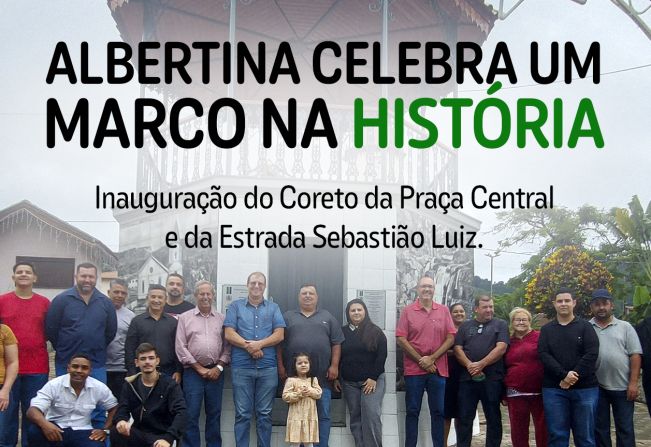 Albertina Celebra um Marco na História: Inauguração do Coreto da Praça Central e da Estrada Sebastião Luiz.