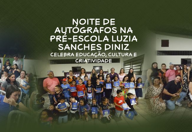 Noite de Autógrafos na Pré-Escola Luzia Sanches Diniz celebra educação, cultura e criatividade