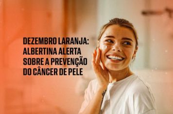Dezembro Laranja: Albertina Alerta Sobre a Prevenção do Câncer de Pele